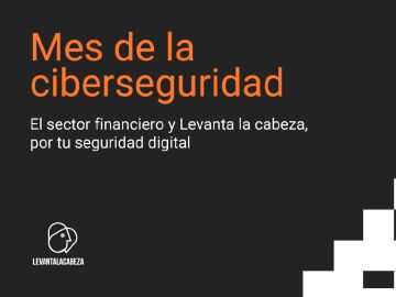 Levanta la cabeza y el sector financiero lanzan una campaña para informar y concienciar sobre seguridad digital