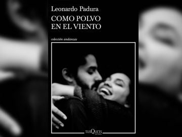 'Como polvo en el viento', el nuevo libro de Leonardo Padura