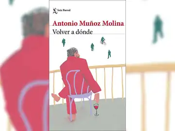 'Volver a dónde' de Antonio Muñoz Molina 'Volver a dónde' de Antonio Muñoz Molina