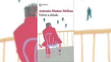 'Volver a dónde' de Antonio Muñoz Molina 'Volver a dónde' de Antonio Muñoz Molina